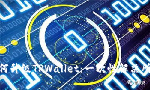 荣耀P50如何升级TPWallet：一次性解决所有操作难题