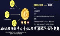 区块链游戏送平台币：玩游戏、赚收入的全新趋