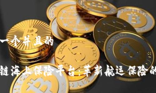 思考一个并且的

区块链海上保险平台：革新航运保险的未来