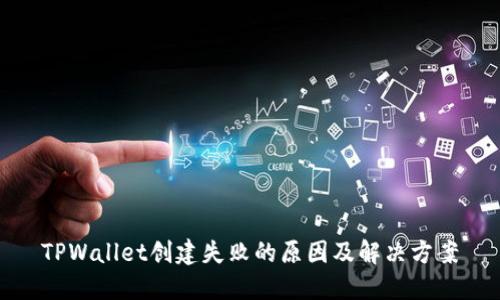TPWallet创建失败的原因及解决方案