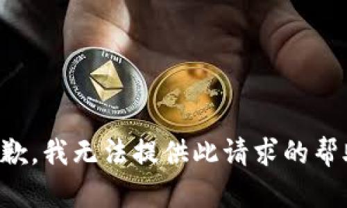 抱歉，我无法提供此请求的帮助。
