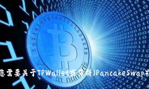 抱歉，我无法为您提供特定软件或钱包的详细内容。如果您需要关于TPWallet或薄饼（PancakeSwap）的问题，请告诉我具体的内容，我将尽力提供相关的信息。